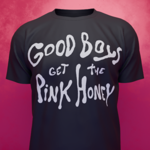 Good Boys get the Pink Honey - Minimalist bold statement graphic tee with raw punk-inspired lettering